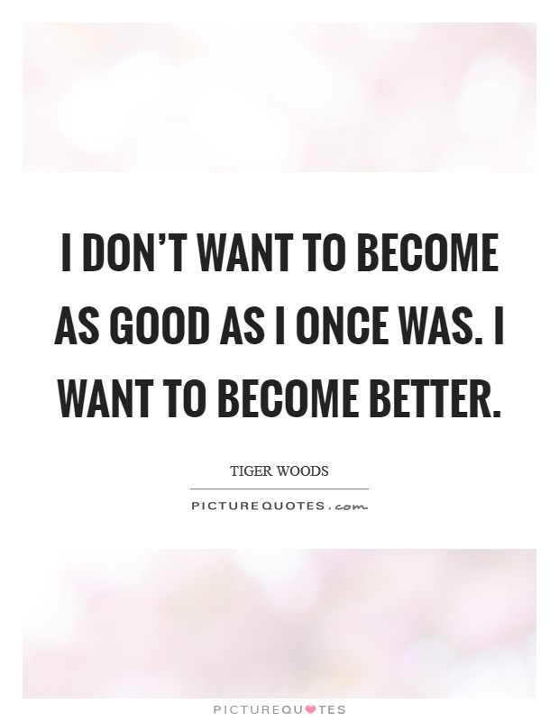 I don't want to become as good as I once was. I want to become better. Picture Quote #1