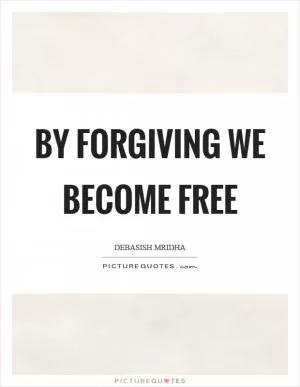By forgiving we become free Picture Quote #1
