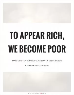 To appear rich, we become poor Picture Quote #1