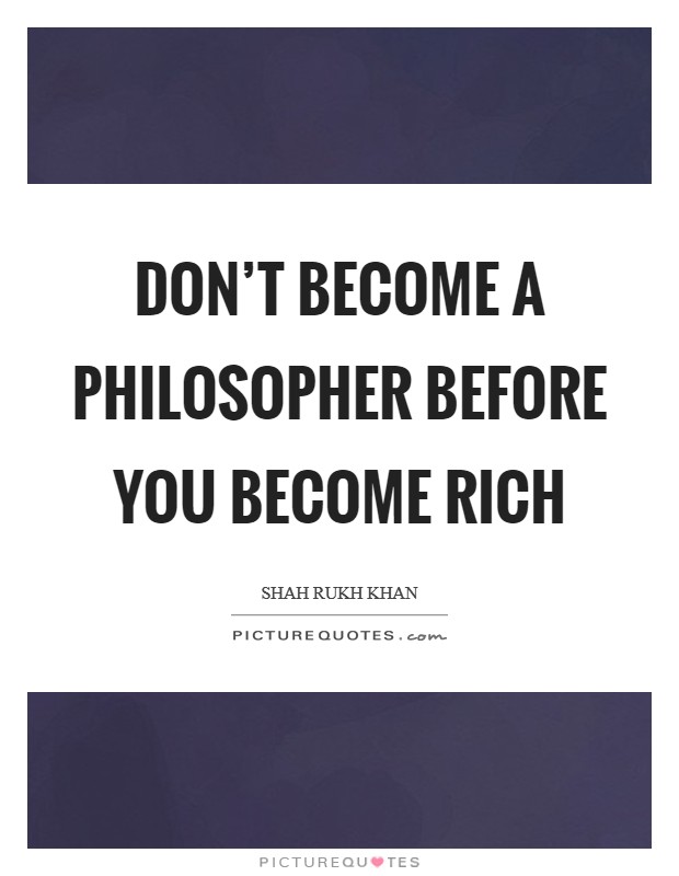 Don’t become a philosopher before you become rich Picture Quote #1