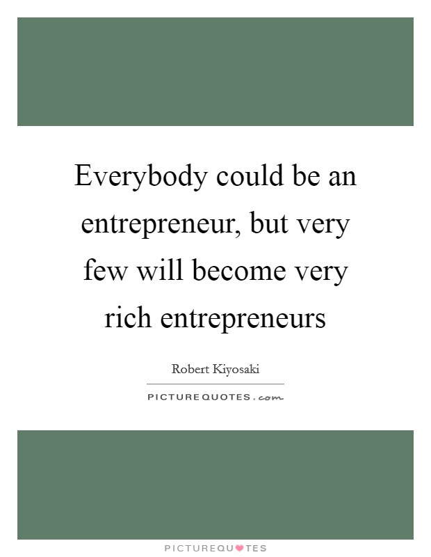 Everybody could be an entrepreneur, but very few will become very rich entrepreneurs Picture Quote #1