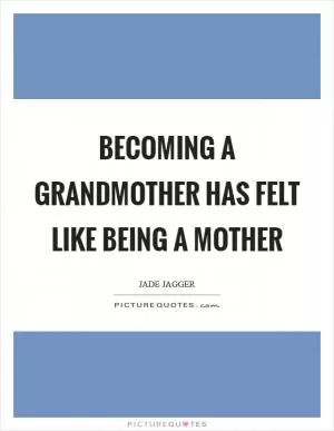 Becoming a grandmother has felt like being a mother Picture Quote #1