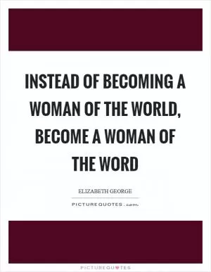 Instead of becoming a woman of the world, become a woman of the Word Picture Quote #1