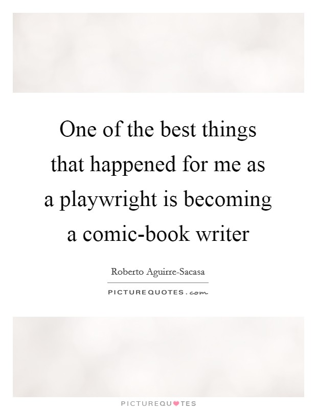 One of the best things that happened for me as a playwright is becoming a comic-book writer Picture Quote #1