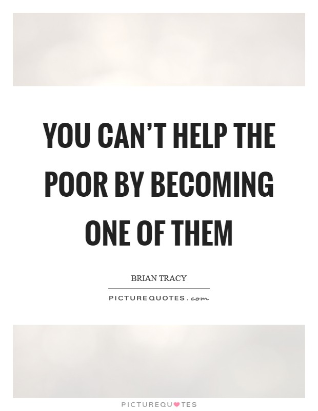 You can't help the poor by becoming one of them Picture Quote #1
