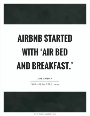 Airbnb started with ‘air bed and breakfast.’ Picture Quote #1
