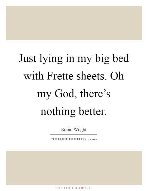 Just lying in my big bed with Frette sheets. Oh my God, there's nothing better. Picture Quote #1