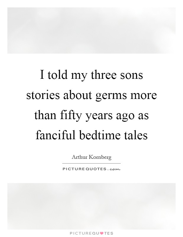 I told my three sons stories about germs more than fifty years ago as fanciful bedtime tales Picture Quote #1