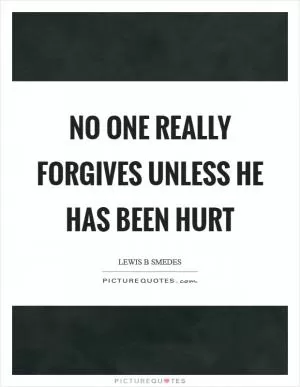 No one really forgives unless he has been hurt Picture Quote #1