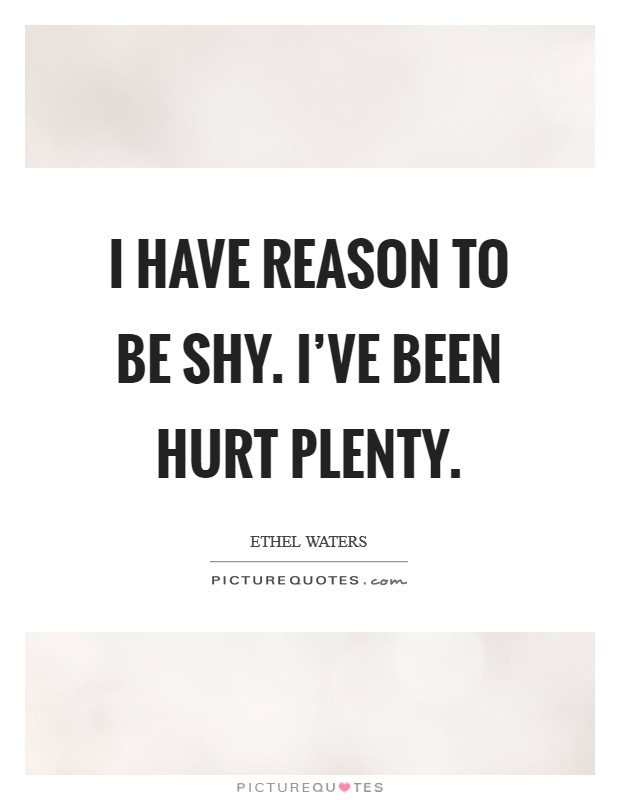 I have reason to be shy. I've been hurt plenty. Picture Quote #1