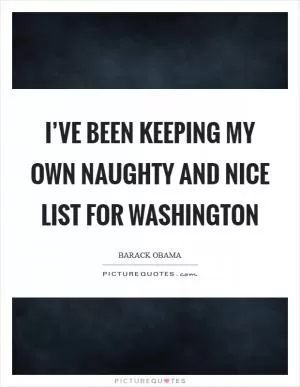 I’ve been keeping my own naughty and nice list for Washington Picture Quote #1