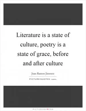 Literature is a state of culture, poetry is a state of grace, before and after culture Picture Quote #1