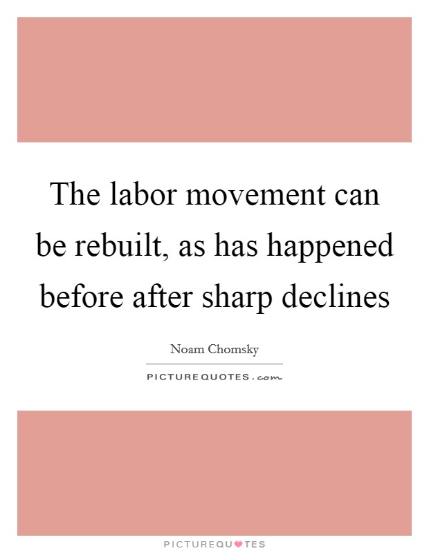 The labor movement can be rebuilt, as has happened before after sharp declines Picture Quote #1