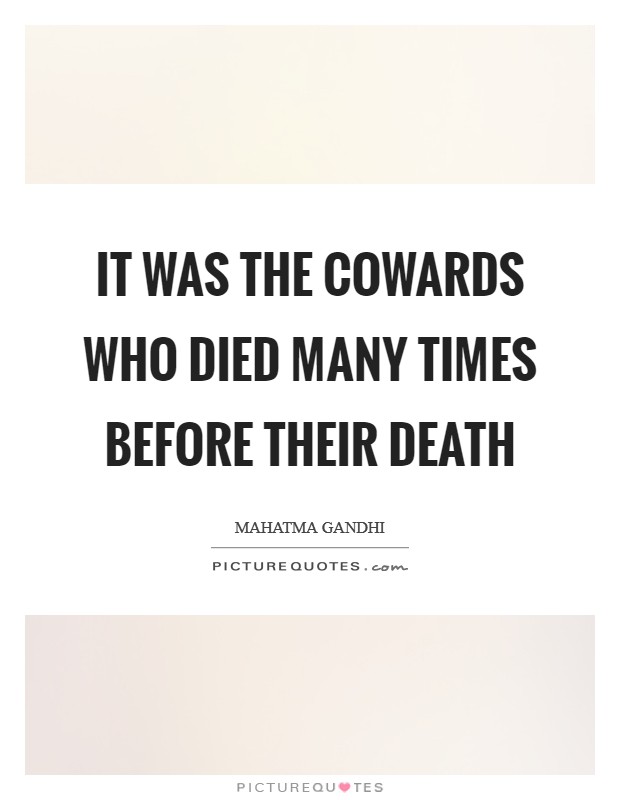 It was the cowards who died many times before their death Picture Quote #1