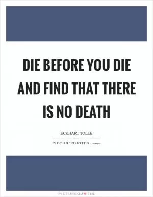 Die before you die and find that there is no death Picture Quote #1