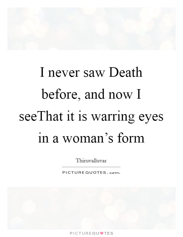 I never saw Death before, and now I seeThat it is warring eyes in a woman's form Picture Quote #1