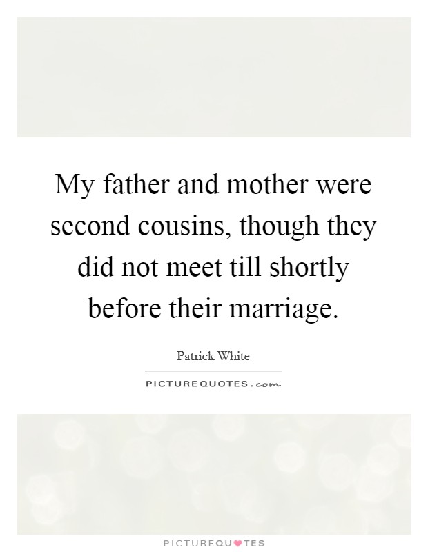 My father and mother were second cousins, though they did not meet till shortly before their marriage. Picture Quote #1