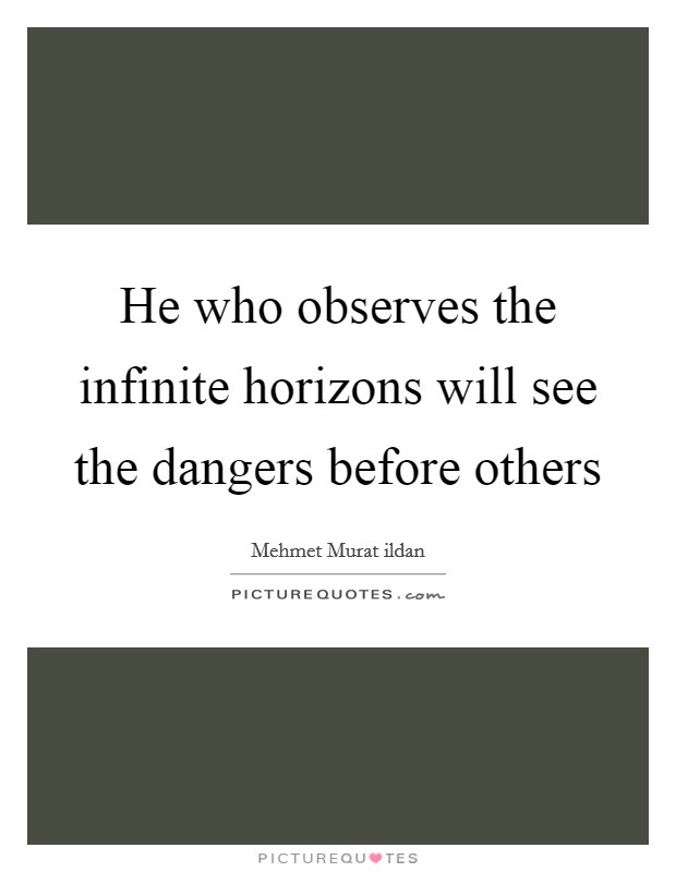 He who observes the infinite horizons will see the dangers before others Picture Quote #1