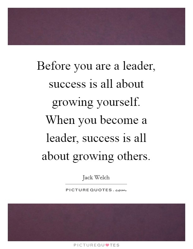 Before you are a leader, success is all about growing yourself. When you become a leader, success is all about growing others. Picture Quote #1