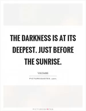 The darkness is at its deepest. Just before the sunrise Picture Quote #1