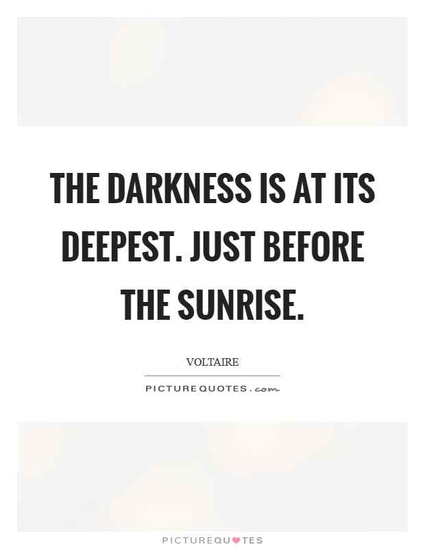 The darkness is at its deepest. Just before the sunrise. Picture Quote #1