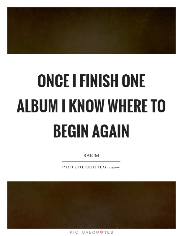 Once I finish one album I know where to begin again Picture Quote #1