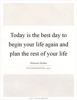 Today is the best day to begin your life again and plan the rest of your life Picture Quote #1