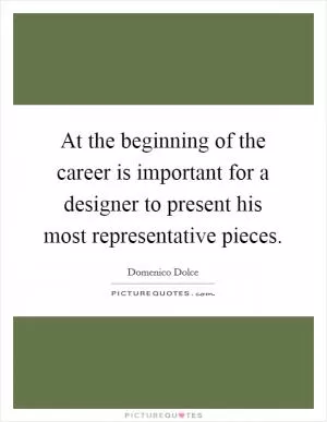 At the beginning of the career is important for a designer to present his most representative pieces Picture Quote #1