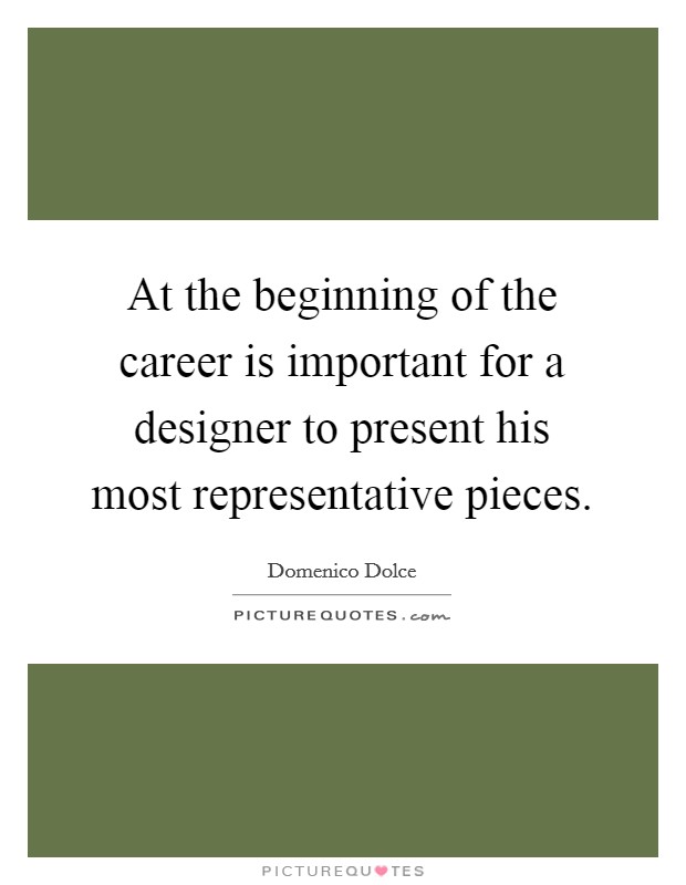 At the beginning of the career is important for a designer to present his most representative pieces. Picture Quote #1