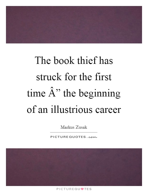 The book thief has struck for the first time Â” the beginning of an illustrious career Picture Quote #1