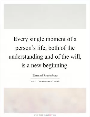 Every single moment of a person’s life, both of the understanding and of the will, is a new beginning Picture Quote #1