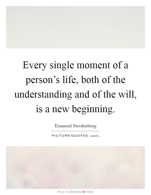 Every single moment of a person's life, both of the understanding and of the will, is a new beginning. Picture Quote #1
