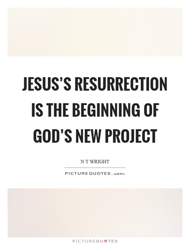 Jesus’s resurrection is the beginning of God’s new project Picture Quote #1