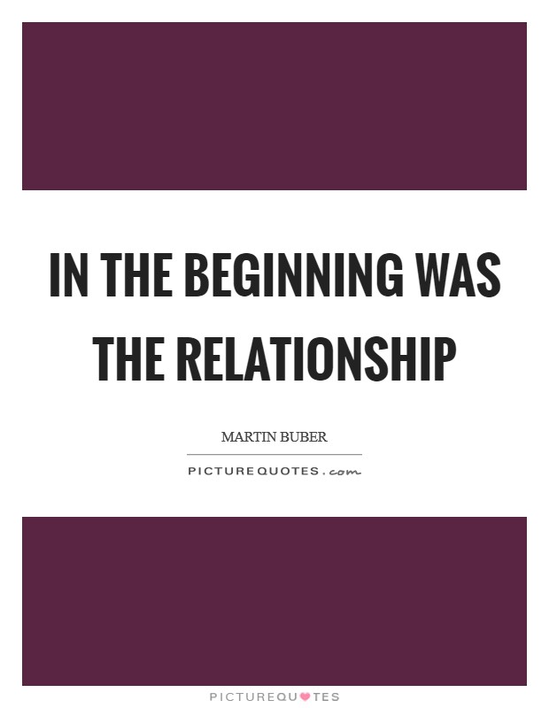 In the beginning was the relationship Picture Quote #1