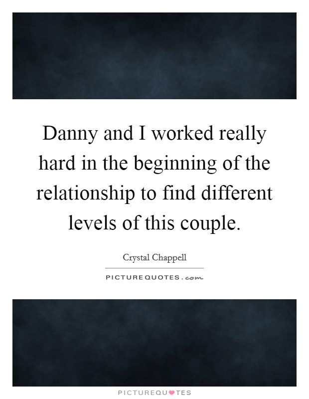 Danny and I worked really hard in the beginning of the relationship to find different levels of this couple. Picture Quote #1