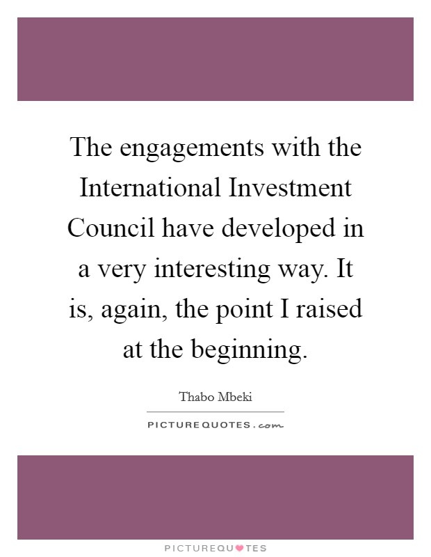 The engagements with the International Investment Council have developed in a very interesting way. It is, again, the point I raised at the beginning. Picture Quote #1