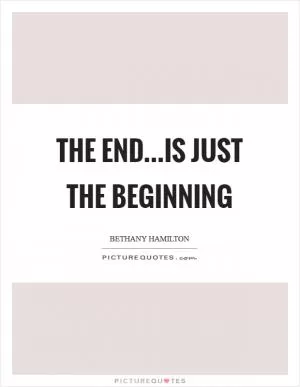 The end...is just the beginning Picture Quote #1