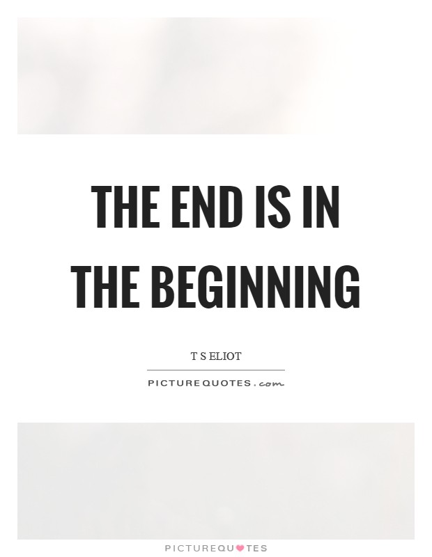 The end is in the beginning Picture Quote #1