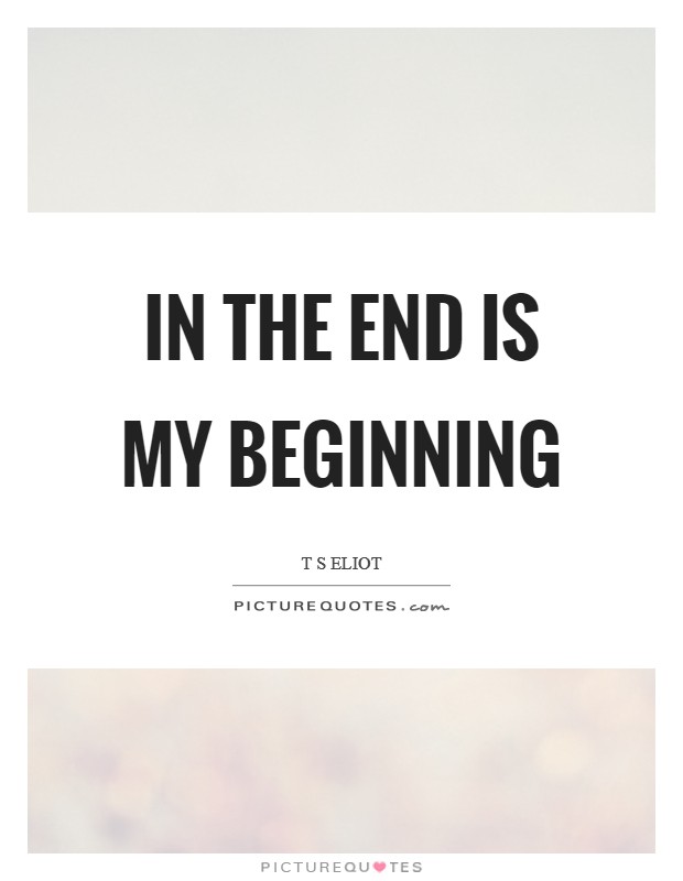 In the end is my beginning Picture Quote #1