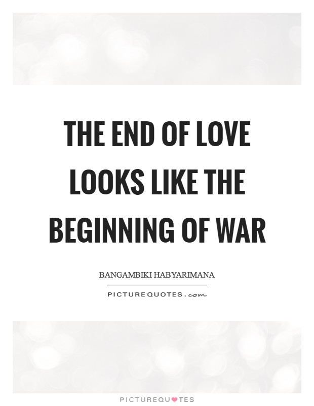 The end of love looks like the beginning of war Picture Quote #1