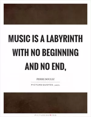 Music is a labyrinth with no beginning and no end, Picture Quote #1