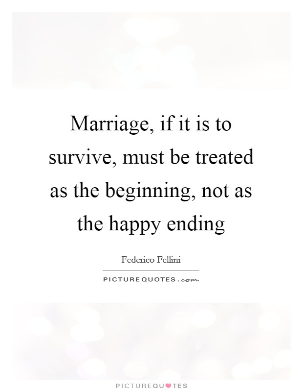 Marriage, if it is to survive, must be treated as the beginning, not as the happy ending Picture Quote #1
