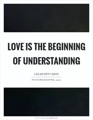 Love is the beginning of understanding Picture Quote #1