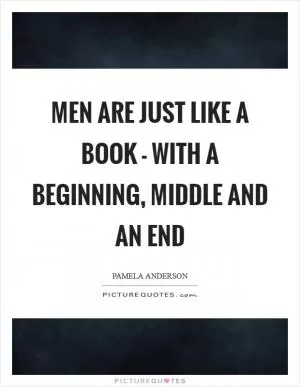 Men are just like a book - with a beginning, middle and an end Picture Quote #1