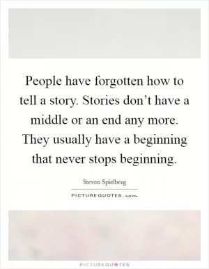 People have forgotten how to tell a story. Stories don’t have a middle or an end any more. They usually have a beginning that never stops beginning Picture Quote #1
