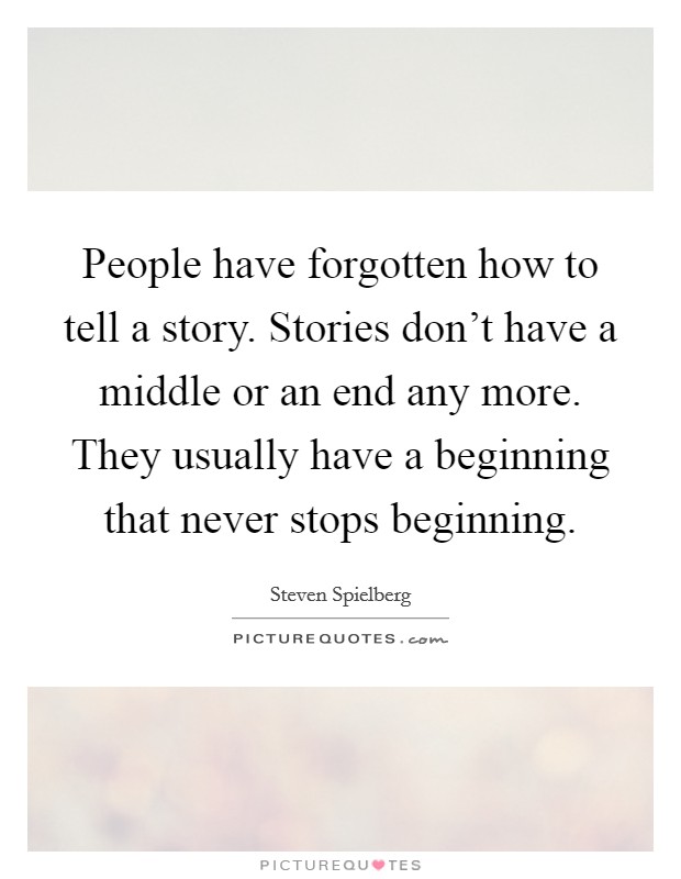 People have forgotten how to tell a story. Stories don't have a middle or an end any more. They usually have a beginning that never stops beginning. Picture Quote #1