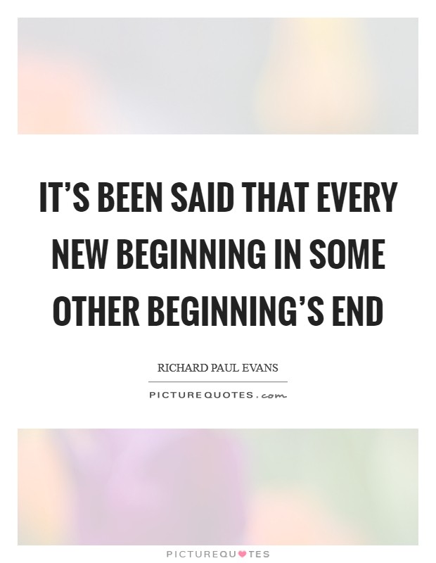 It's been said that every new beginning in some other beginning's end Picture Quote #1