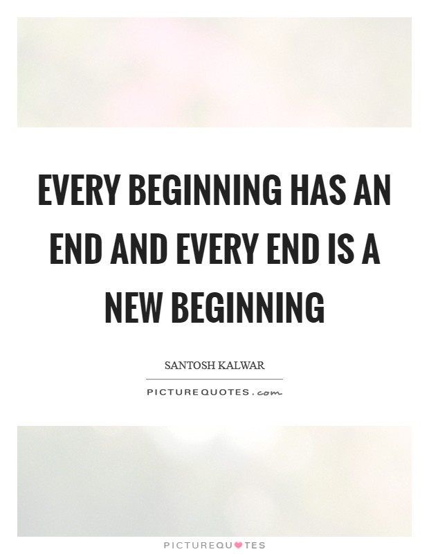 Every beginning has an end and every end is a new beginning Picture Quote #1