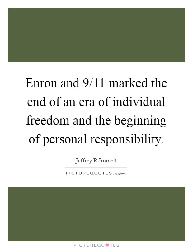 Enron and 9/11 marked the end of an era of individual freedom and the beginning of personal responsibility. Picture Quote #1