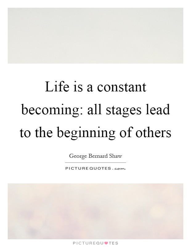 Life is a constant becoming: all stages lead to the beginning of others Picture Quote #1